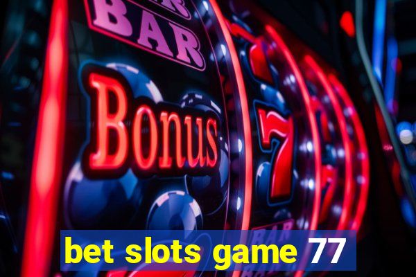 bet slots game 77